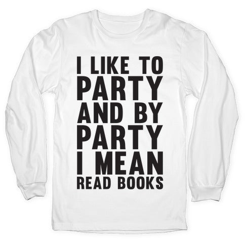 I Like To Party And By Party I Mean Read Books Longsleeve Tee