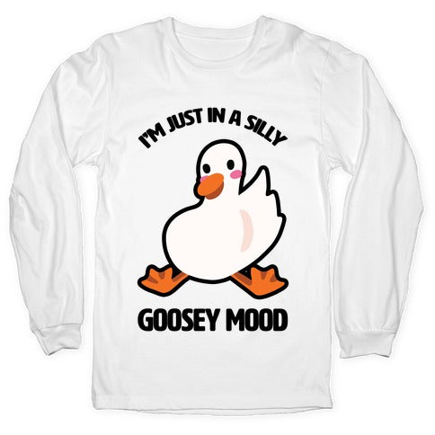 I'm Just in a Silly Goosey Mood Longsleeve Tee