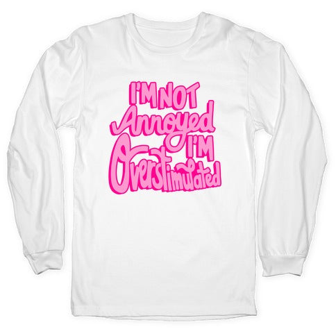I'm Not Annoyed, I'm Overstimulated Longsleeve Tee