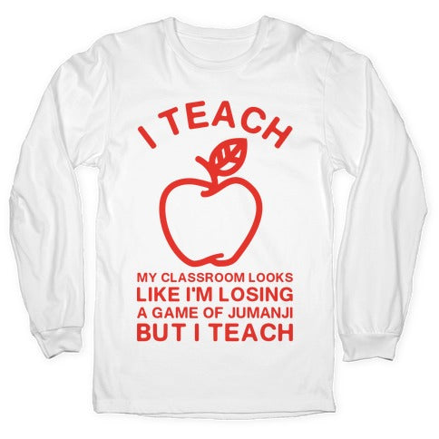I Teach My Classroom Looks Like I'm Losing a Game Of Jumanji Longsleeve Tee