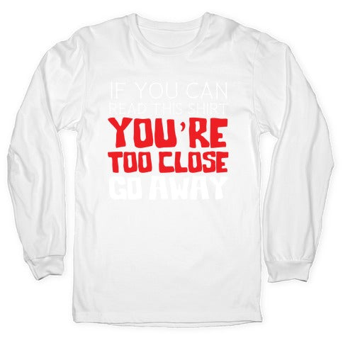 If You Can Read This, You're Too Close, Go Away. Longsleeve Tee