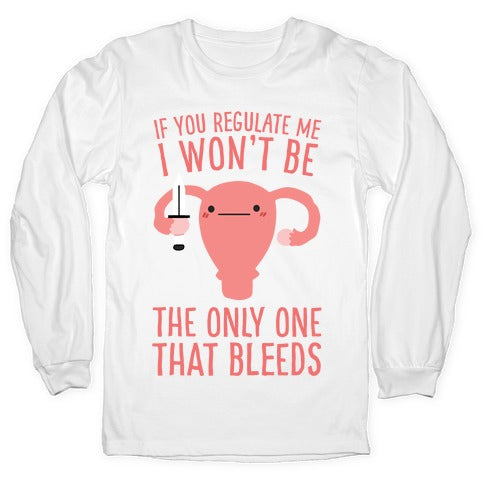 If You Regulate Me, I Won't Be The Only One That Bleeds Longsleeve Tee
