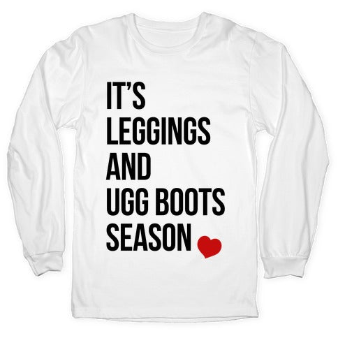 It's Leggings and Ugg boots Season Longsleeve Tee