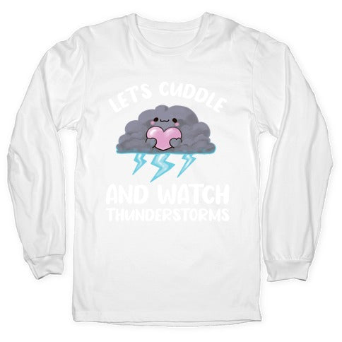 Let's Cuddle And Watch Thunderstorms Longsleeve Tee