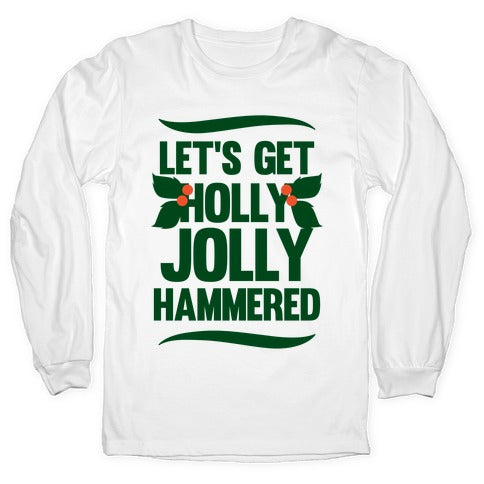 Let's Get Hollly Jolly Hammered Longsleeve Tee