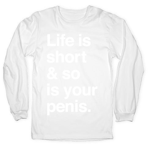 Life is Short and So Is Your Penis Longsleeve Tee