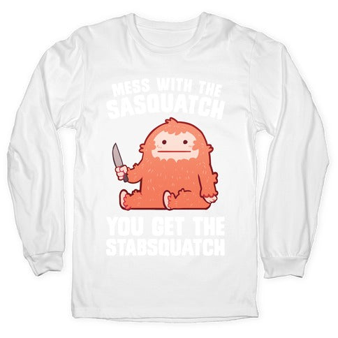 Mess With The Sasquatch, You Get The Stabsquatch Longsleeve Tee