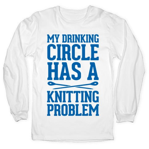 My Drinking Circle Has a Knitting Problem Longsleeve Tee