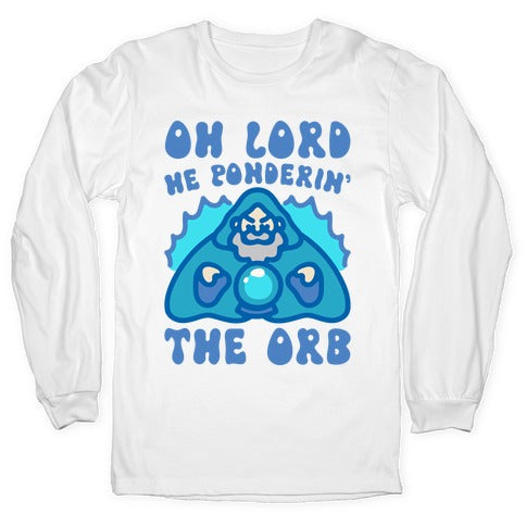 Oh Lord He Ponderin' The Orb Parody Longsleeve Tee