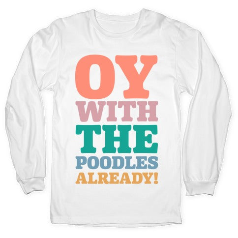 Oy With The Poodles Already Longsleeve Tee