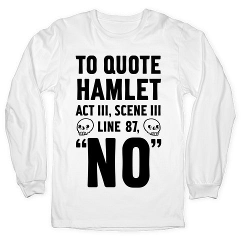 To Quote Hamlet Act III, Scene iii Line 87, No Longsleeve Tee