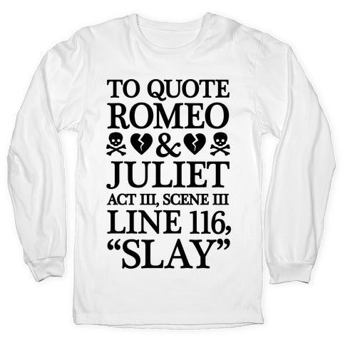 To Quote Romeo And Juliet Slay Longsleeve Tee