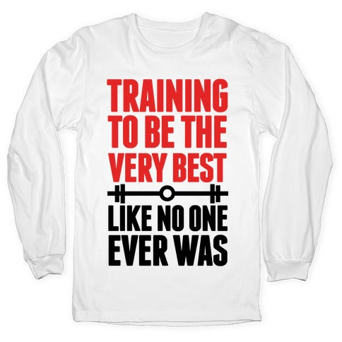 Training to be the Very Best Like No One Ever Was Longsleeve Tee