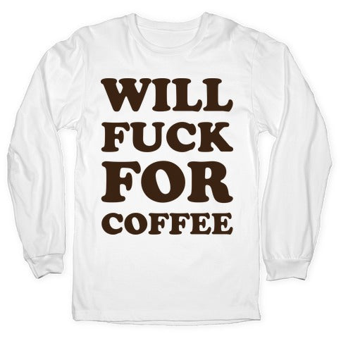 Will Fuck For Coffee Longsleeve Tee