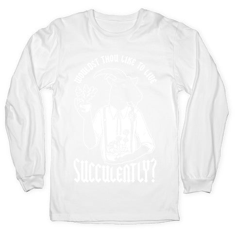 Wouldst Thou Like to Live Succulently Longsleeve Tee