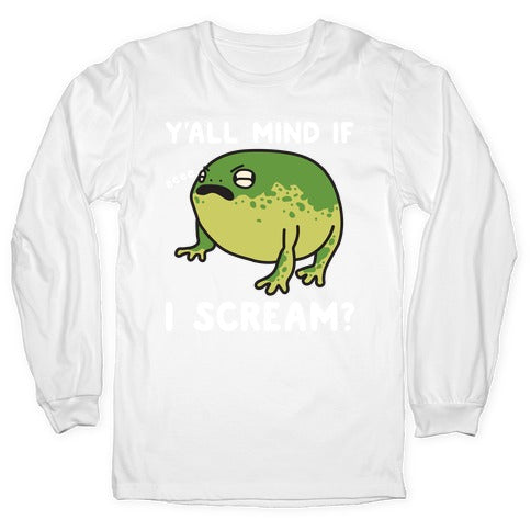 Y'all Mind If I Scream? Frog Longsleeve Tee