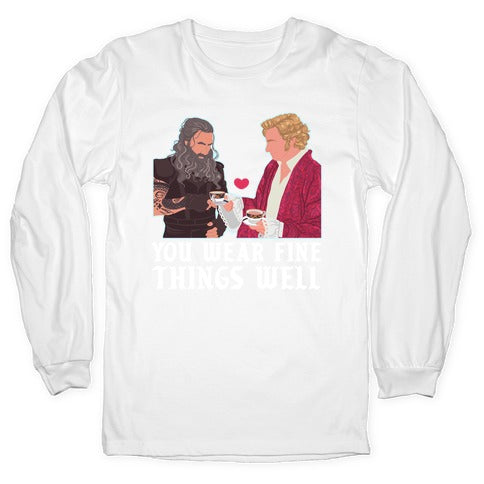 You Wear Fine Things Well Longsleeve Tee