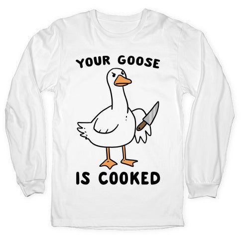 Your Goose is Cooked Longsleeve Tee