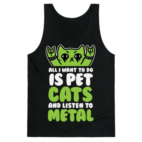 All I Want To Do Is Pet Cats And Listen To Metal Tank Top
