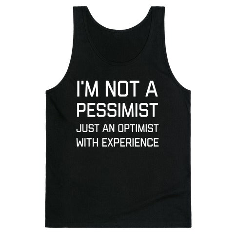 I'm Not A PessimistJust An OptimistWith Experience Tank Top