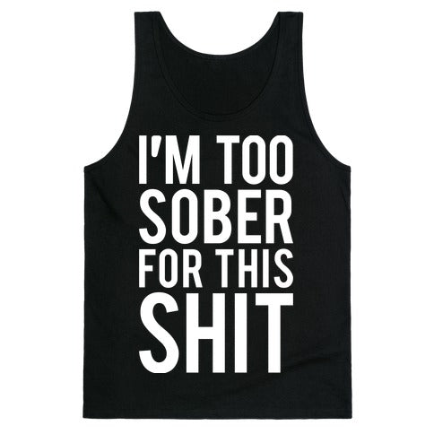 I'm Too Sober For This Shit Tank Top