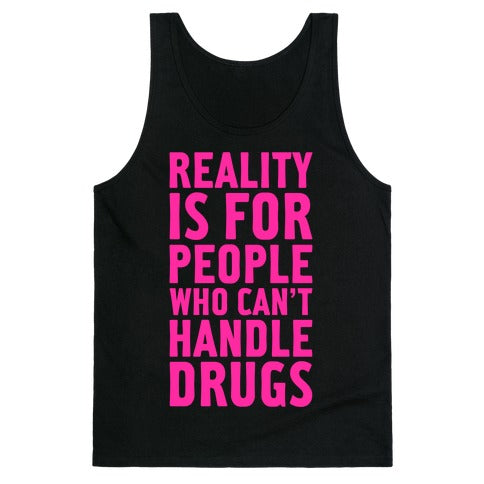 Reality Is For People Who Can't Handle Drugs Tank Top