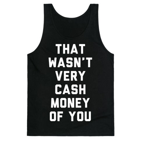 That Wasn't Very Cash Money Of You Tank Top