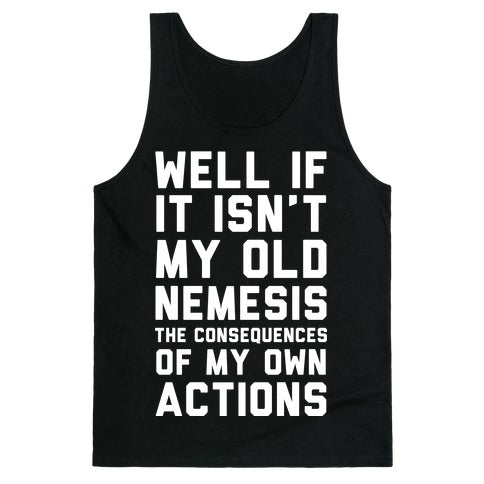 Well If It Isn't My Old Nemesis The Consequences of my Own Actions  Tank Top