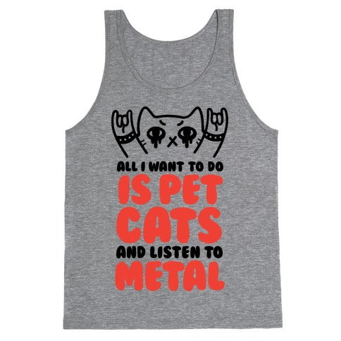 All I Want To Do Is Pet Cats And Listen To Metal Tank Top