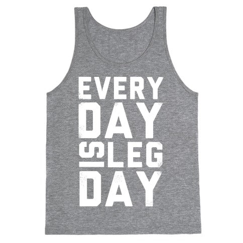 Everyday is Leg Day! Tank Top