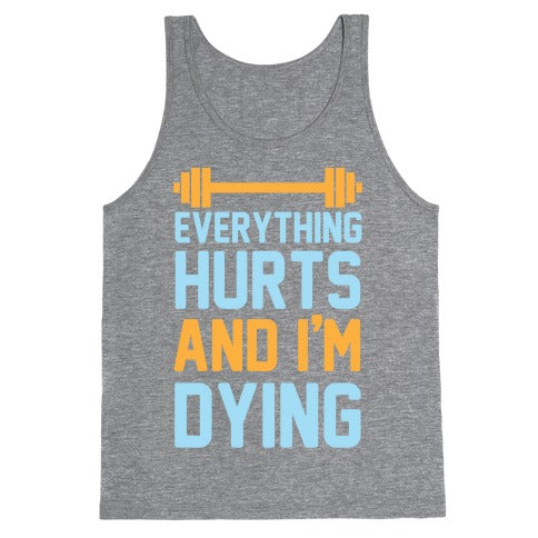 Everything Hurts And I'm Dying Tank Top