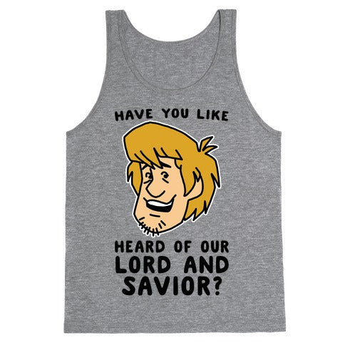 Have You Like Heard of Our Lord and Savior - Shaggy Tank Top