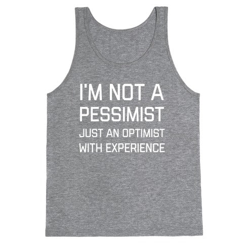 I'm Not A PessimistJust An OptimistWith Experience Tank Top