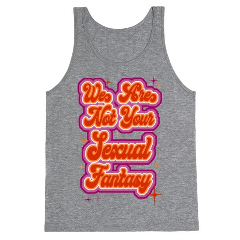 We Are Not Your Sexual Fantasy Tank Top