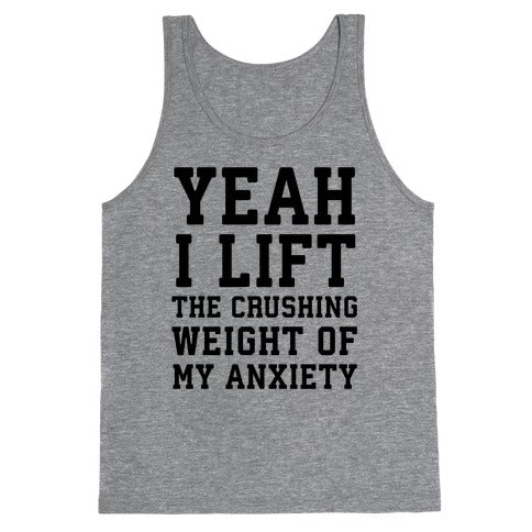 Yeah I Lift, The Crushing Weight Of My Anxiety Tank Top