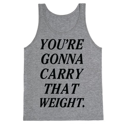 You're Gonna Carry That Weight Tank Top