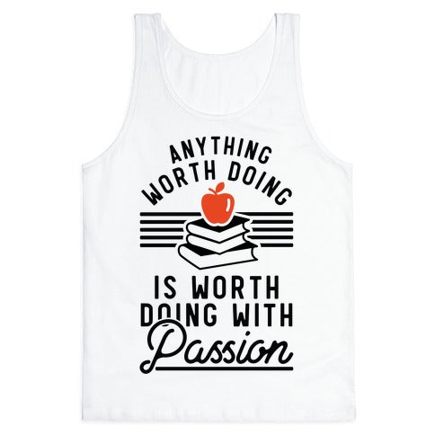 Anything Worth Doing is Worth Doing With Passion Teacher Tank Top
