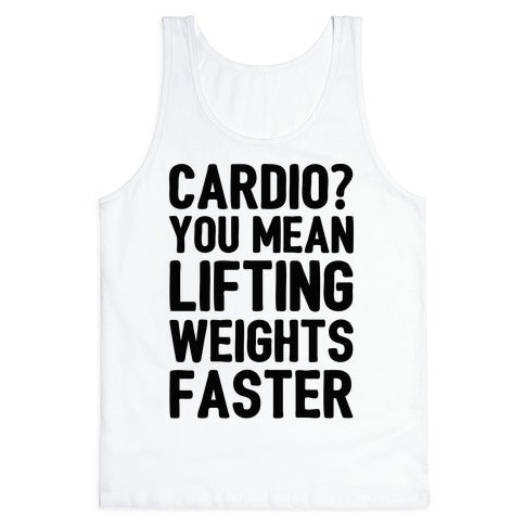 Cardio You Mean Lifting Weights Faster Tank Top