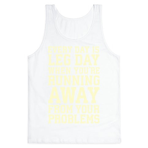 Every Day Is Leg Day When You're Running Away From Your Problems Tank Top