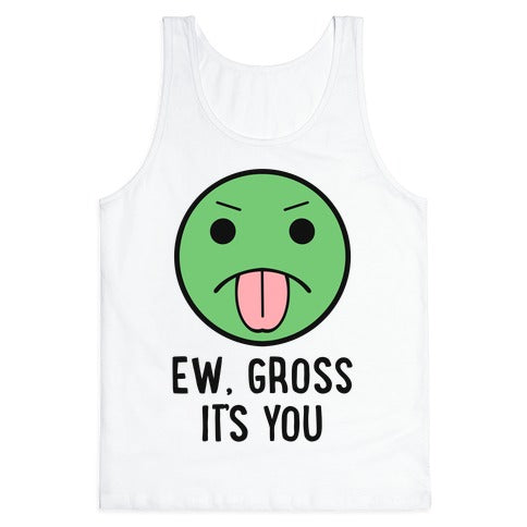 Ew, Gross It's You Tank Top