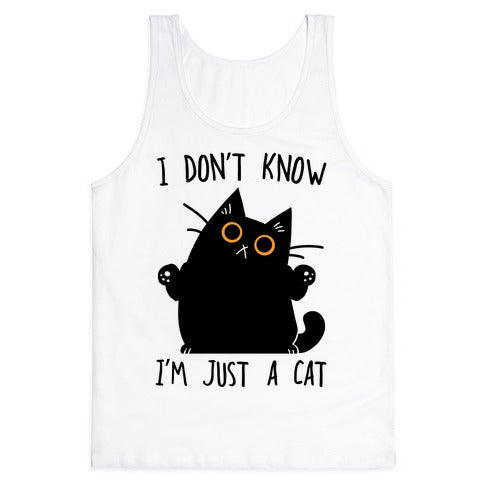 I don't know, I'm just a cat Tank Top