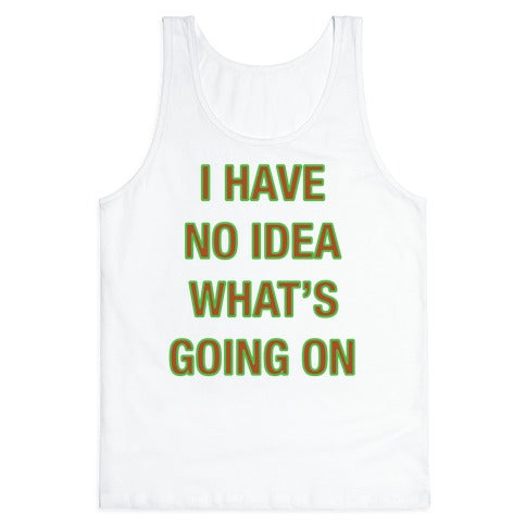I Have No Idea What's Going On White Print Tank Top