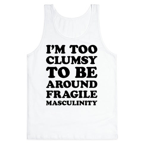 I'm Too Clumsy To Be Around Fragile Masculinity Tank Top