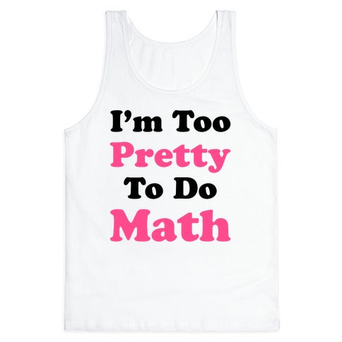 I'm Too Pretty To Do Math Tank Top