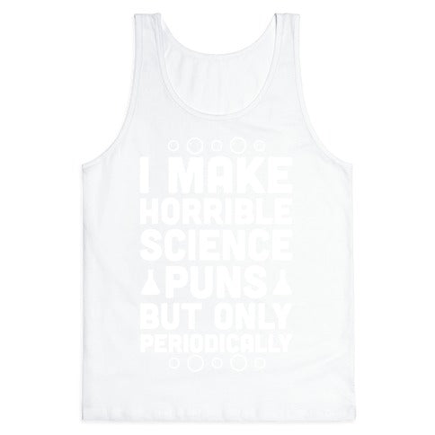 I Make Horrible Science Puns Tank Top