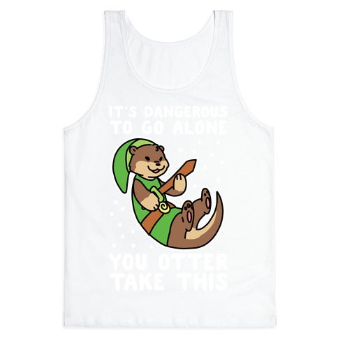 It's Dangerous to Go Alone, You Otter Take This Tank Top