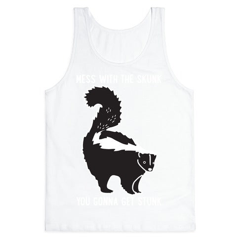Mess With The Skunk You Gonna Get Stunk Tank Top