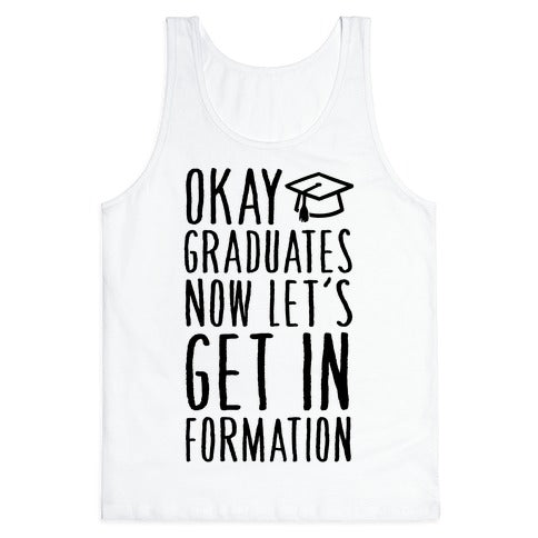 Okay Graduates Now Let's Get In Formation Tank Top