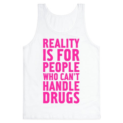 Reality Is For People Who Can't Handle Drugs Tank Top
