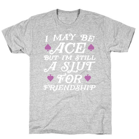 I May Be Ace But I'm A Slut For Friendship T-Shirt